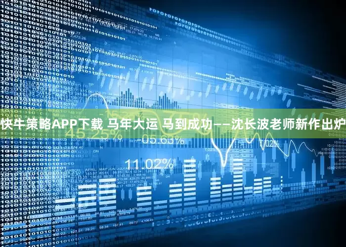 快牛策略APP下载 马年大运 马到成功——沈长波老师新作出炉